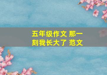 五年级作文 那一刻我长大了 范文